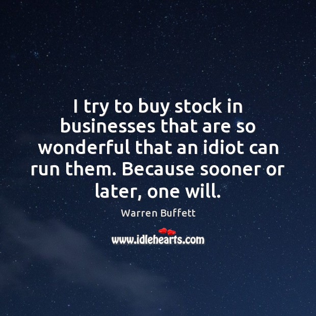 I try to buy stock in businesses that are so wonderful that Warren Buffett Picture Quote