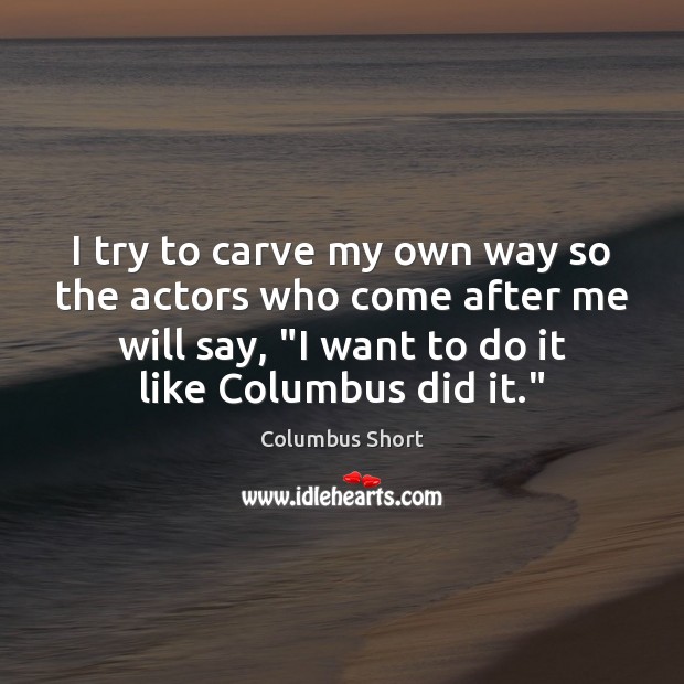 I try to carve my own way so the actors who come Columbus Short Picture Quote