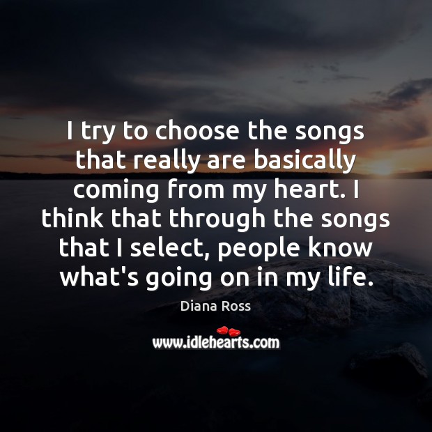 I try to choose the songs that really are basically coming from Diana Ross Picture Quote