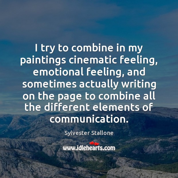 I try to combine in my paintings cinematic feeling, emotional feeling, and Sylvester Stallone Picture Quote