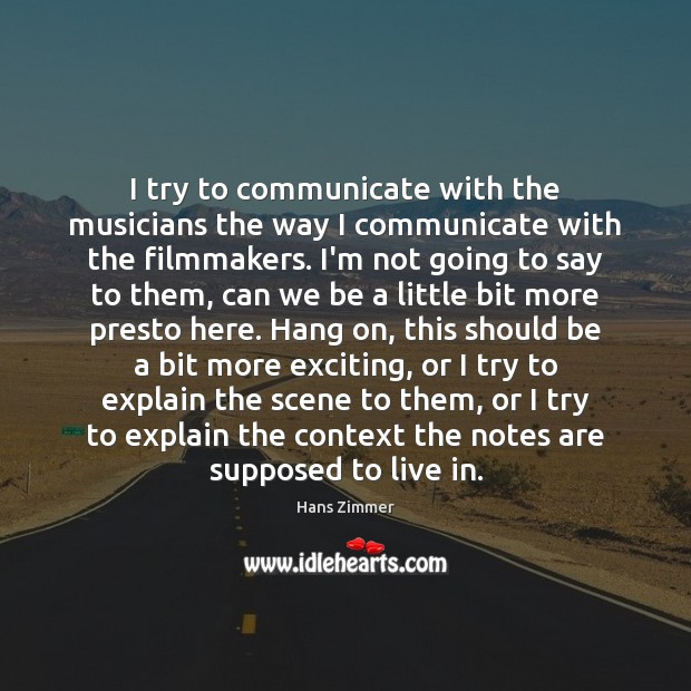 I try to communicate with the musicians the way I communicate with Hans Zimmer Picture Quote