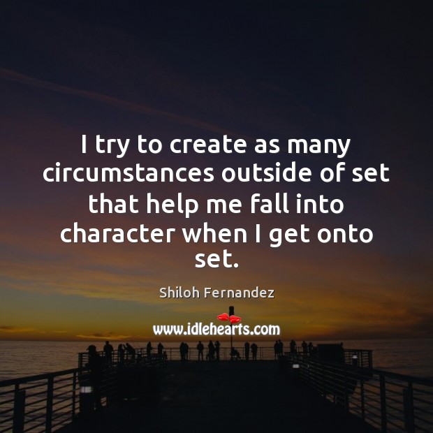 I try to create as many circumstances outside of set that help Shiloh Fernandez Picture Quote