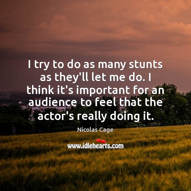 I try to do as many stunts as they’ll let me do. Nicolas Cage Picture Quote