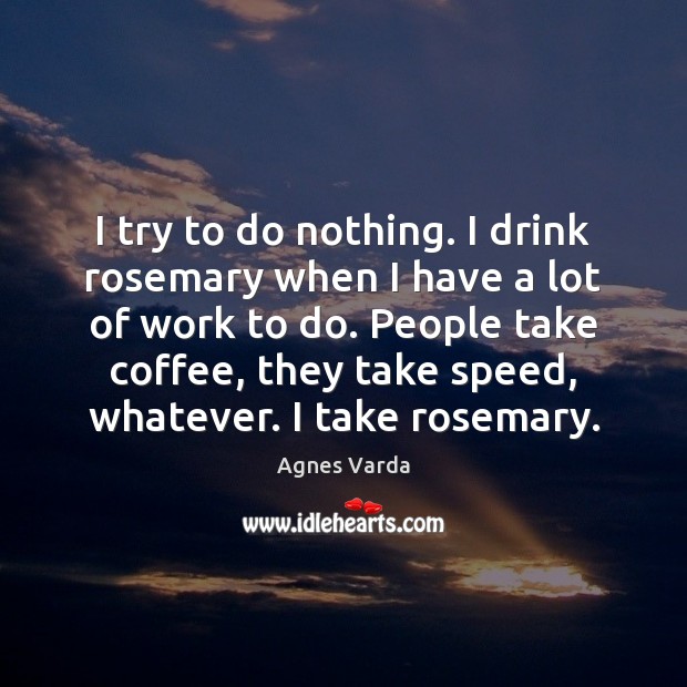 I try to do nothing. I drink rosemary when I have a Image