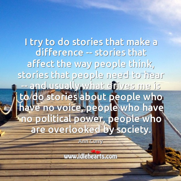 I try to do stories that make a difference — stories that Ann Curry Picture Quote