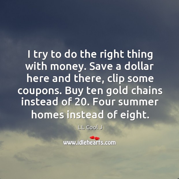 I try to do the right thing with money. Image