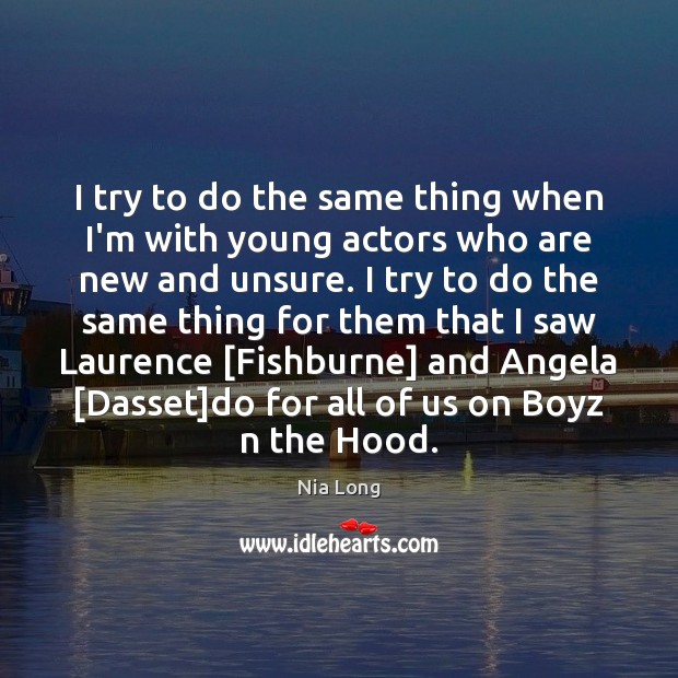 I try to do the same thing when I’m with young actors Nia Long Picture Quote
