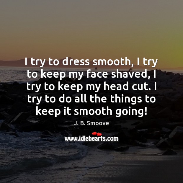 I try to dress smooth, I try to keep my face shaved, J. B. Smoove Picture Quote