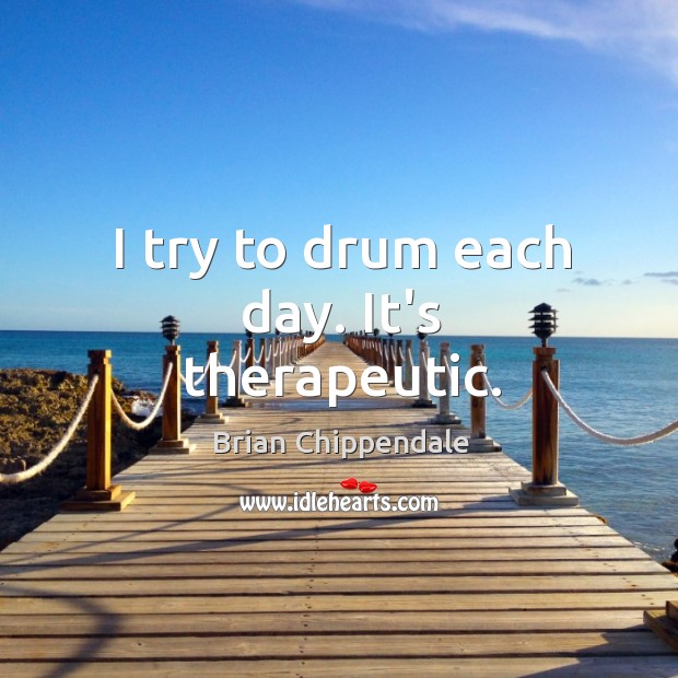 I try to drum each day. It’s therapeutic. Brian Chippendale Picture Quote