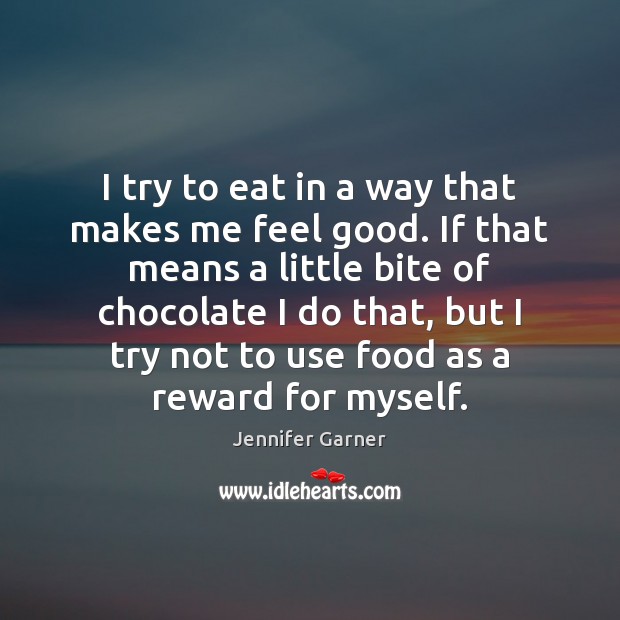 I try to eat in a way that makes me feel good. Jennifer Garner Picture Quote
