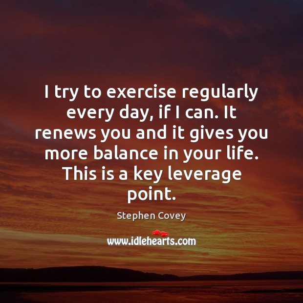 I try to exercise regularly every day, if I can. It renews Stephen Covey Picture Quote