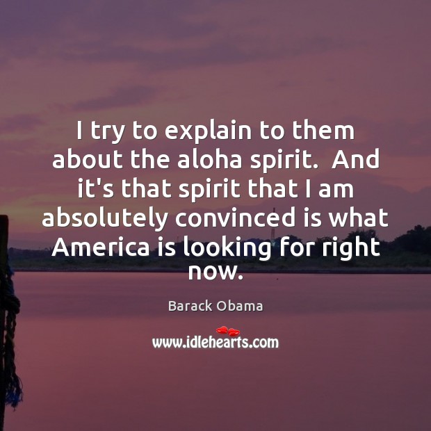 I try to explain to them about the aloha spirit.  And it’s Barack Obama Picture Quote