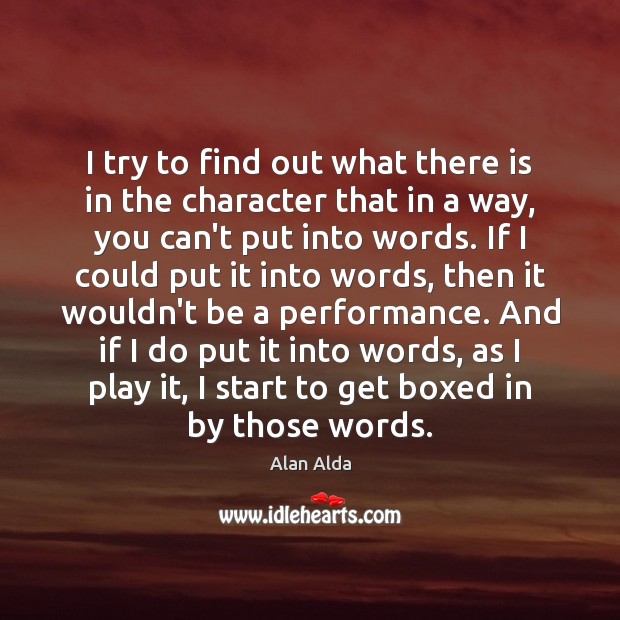 I try to find out what there is in the character that Alan Alda Picture Quote