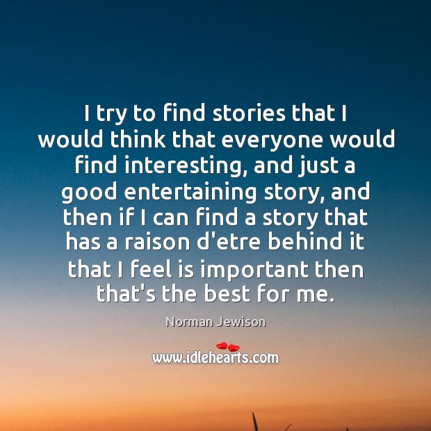 I try to find stories that I would think that everyone would Image