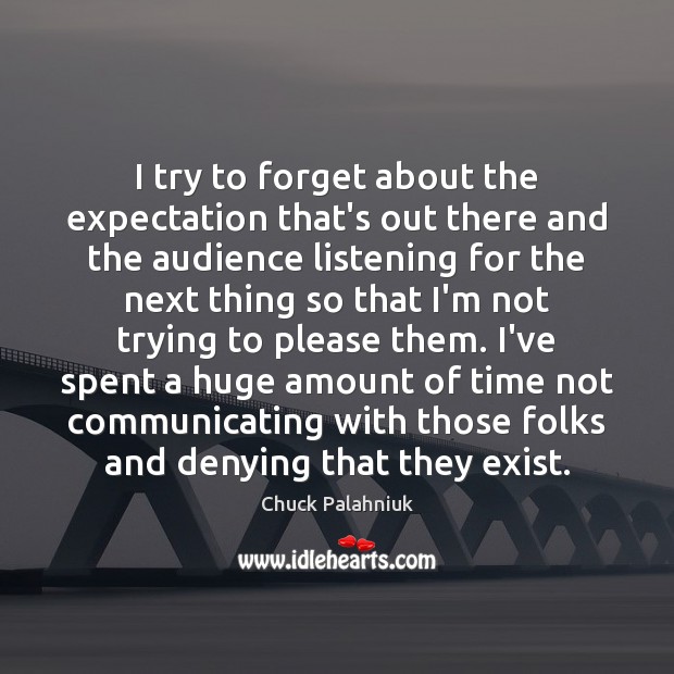 I try to forget about the expectation that’s out there and the Chuck Palahniuk Picture Quote