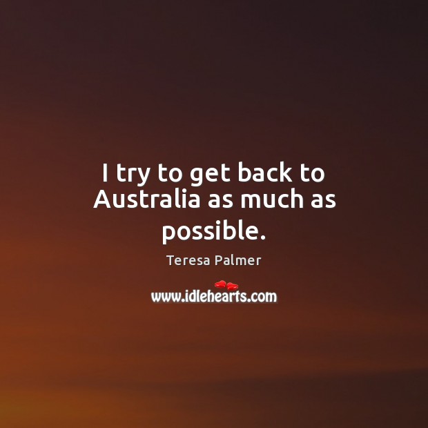 I try to get back to Australia as much as possible. Image