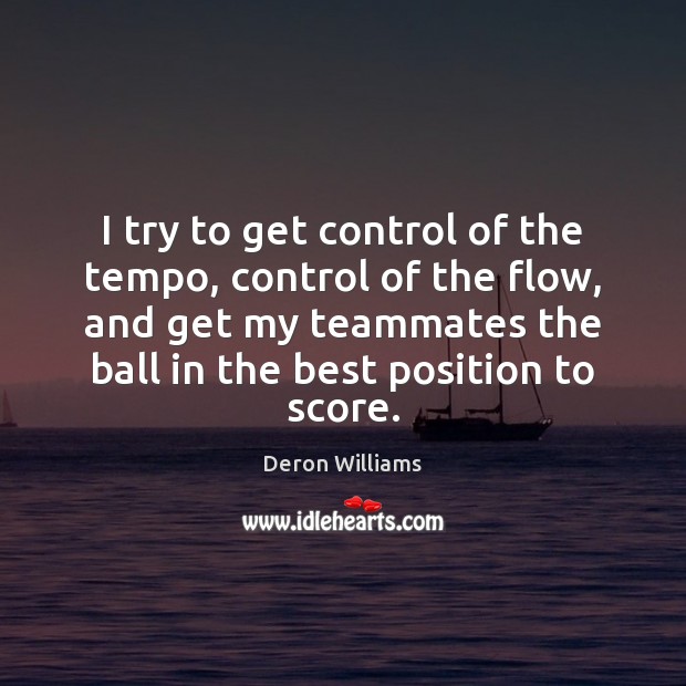 I try to get control of the tempo, control of the flow, Deron Williams Picture Quote