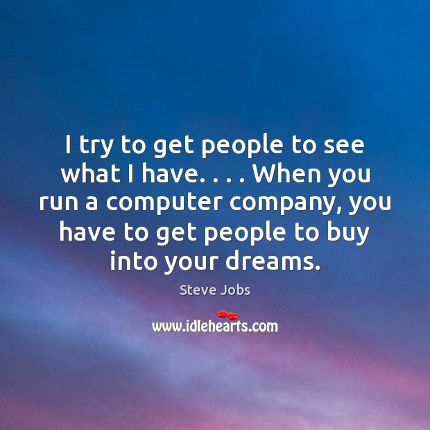 I try to get people to see what I have. . . . When you Steve Jobs Picture Quote