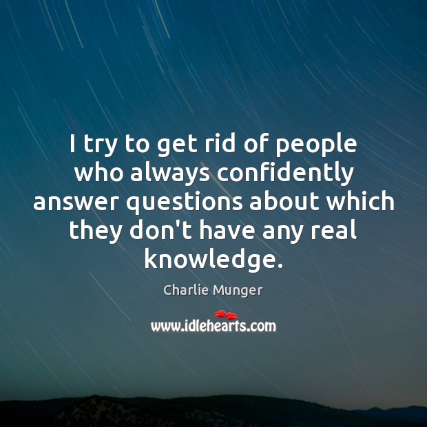 I try to get rid of people who always confidently answer questions Charlie Munger Picture Quote