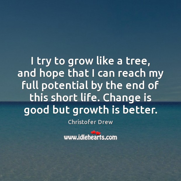 I try to grow like a tree, and hope that I can Christofer Drew Picture Quote