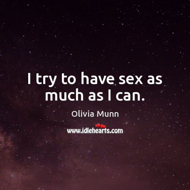 I try to have sex as much as I can. Olivia Munn Picture Quote
