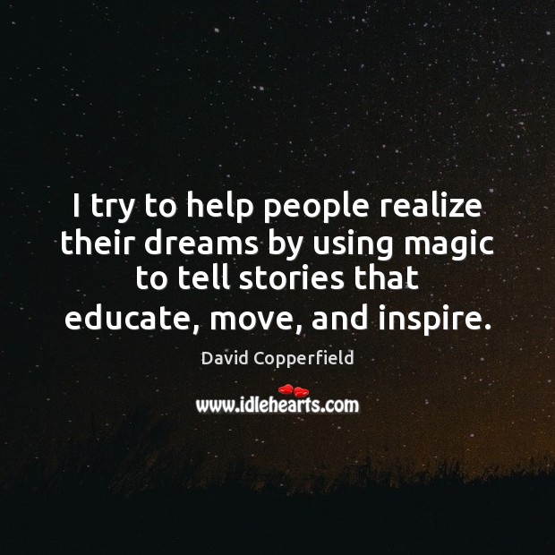 I try to help people realize their dreams by using magic to David Copperfield Picture Quote