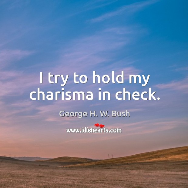 I try to hold my charisma in check. Image