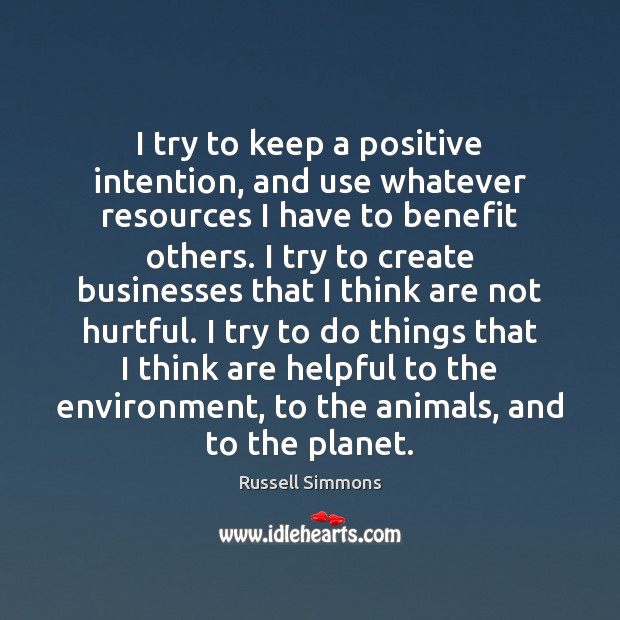 I try to keep a positive intention, and use whatever resources I Russell Simmons Picture Quote