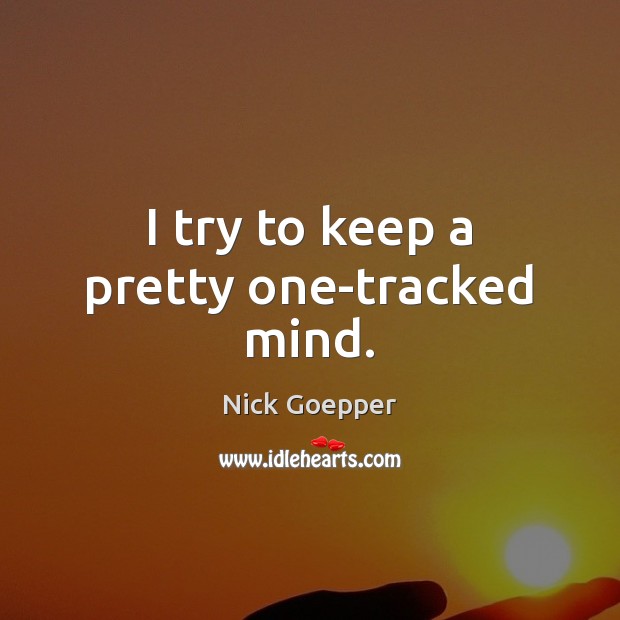 I try to keep a pretty one-tracked mind. Nick Goepper Picture Quote