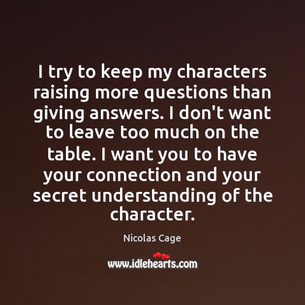 I try to keep my characters raising more questions than giving answers. Nicolas Cage Picture Quote
