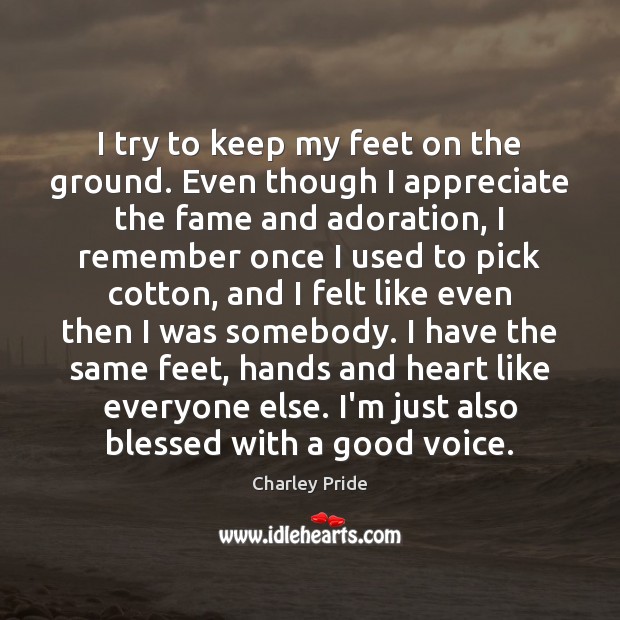 I try to keep my feet on the ground. Even though I Charley Pride Picture Quote
