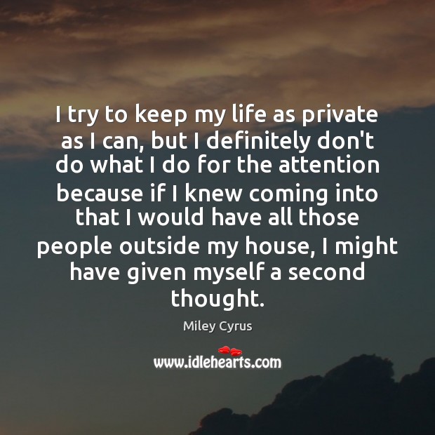 I try to keep my life as private as I can, but Miley Cyrus Picture Quote