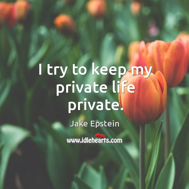 I try to keep my private life private. Jake Epstein Picture Quote