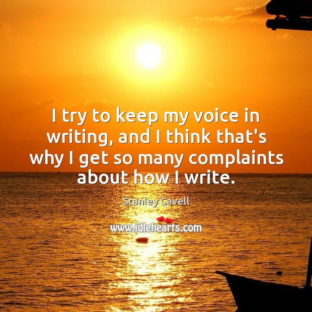 I try to keep my voice in writing, and I think that’s Stanley Cavell Picture Quote