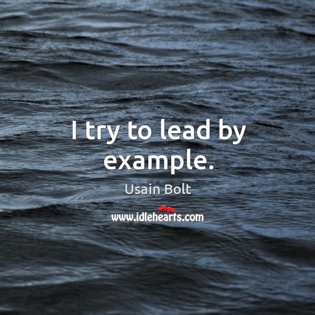 I try to lead by example. Usain Bolt Picture Quote