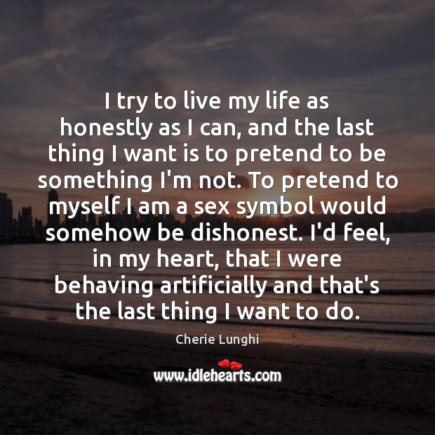 I try to live my life as honestly as I can, and Cherie Lunghi Picture Quote