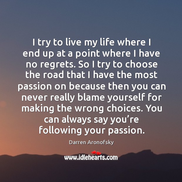 I try to live my life where I end up at a point where I have no regrets. Darren Aronofsky Picture Quote