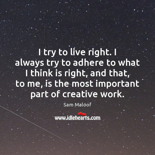 I try to live right. I always try to adhere to what Sam Maloof Picture Quote