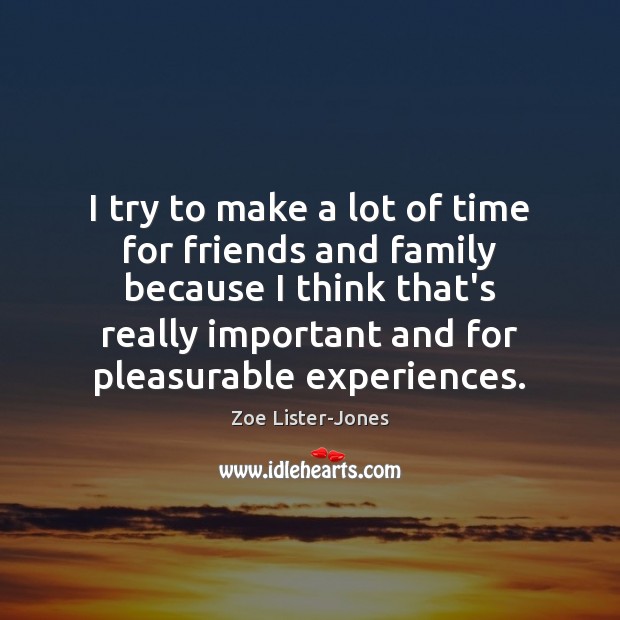 I try to make a lot of time for friends and family Zoe Lister-Jones Picture Quote