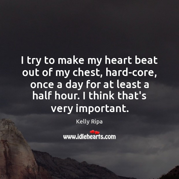 I try to make my heart beat out of my chest, hard-core, Kelly Ripa Picture Quote