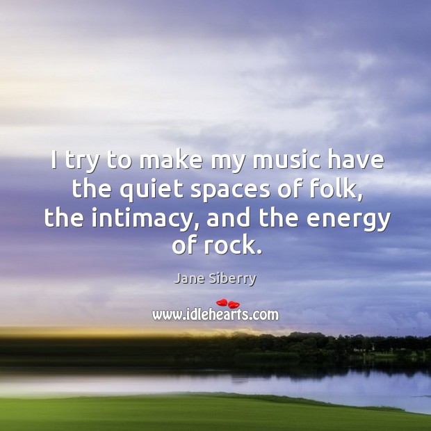 I try to make my music have the quiet spaces of folk, Jane Siberry Picture Quote