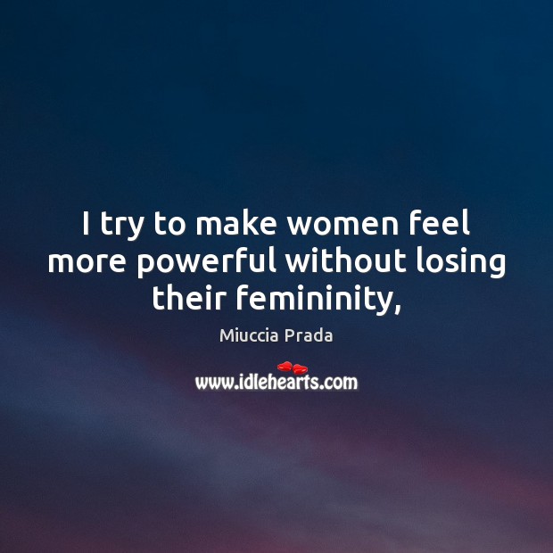 I try to make women feel more powerful without losing their femininity, Image