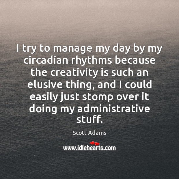 I try to manage my day by my circadian rhythms because the Scott Adams Picture Quote