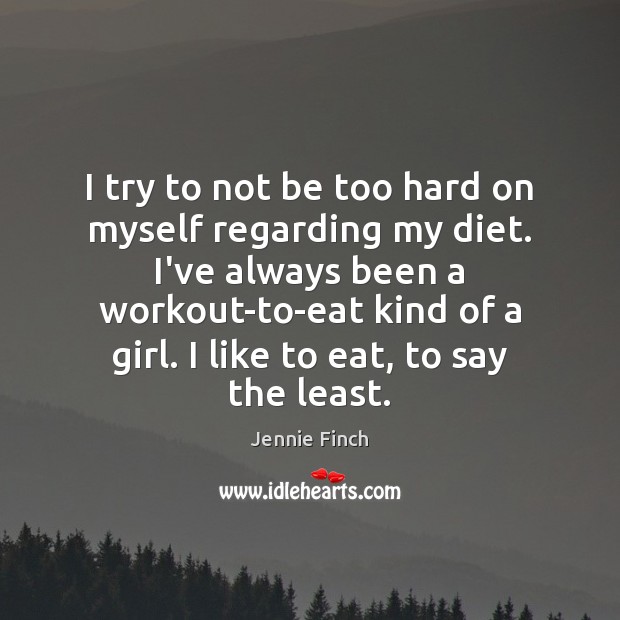 I try to not be too hard on myself regarding my diet. Jennie Finch Picture Quote