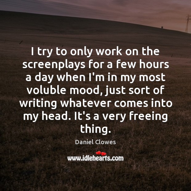 I try to only work on the screenplays for a few hours Daniel Clowes Picture Quote