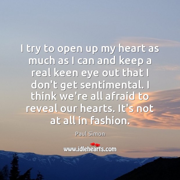 I try to open up my heart as much as I can Paul Simon Picture Quote