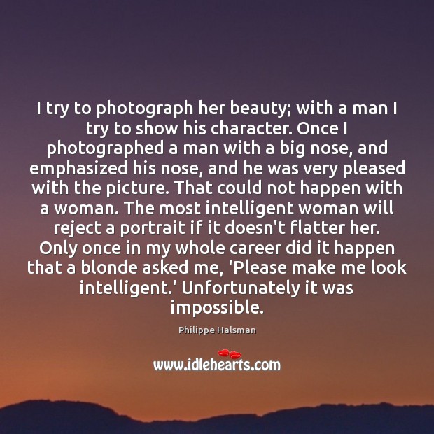 I try to photograph her beauty; with a man I try to Philippe Halsman Picture Quote