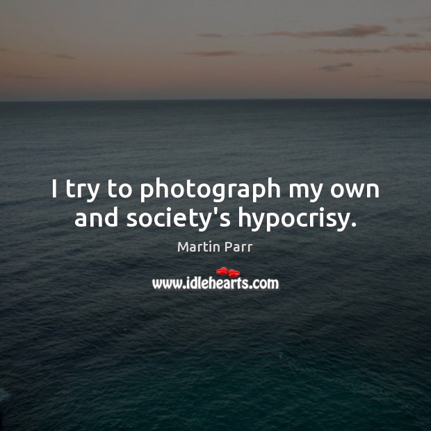 I try to photograph my own and society’s hypocrisy. Image