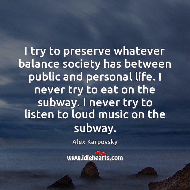 I try to preserve whatever balance society has between public and personal Alex Karpovsky Picture Quote