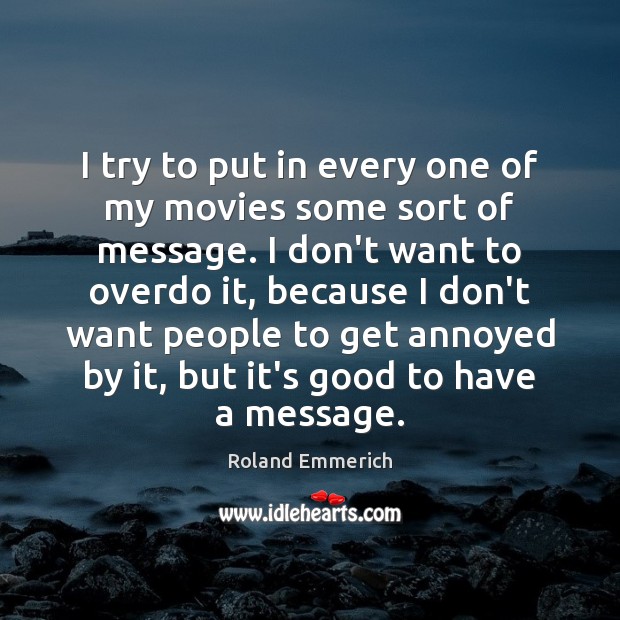 I try to put in every one of my movies some sort Roland Emmerich Picture Quote